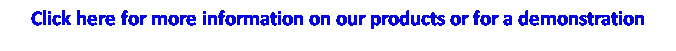 Text Box: Click here for more information on our products or for a demonstration
